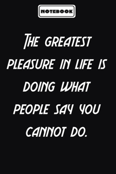 The greatest pleasure in life is doing what people say you cannot do.  : Motivational Gifts Journals for Women / Men to Write In: Blank lined journal diary Size at 6 x 9 with 120 pages