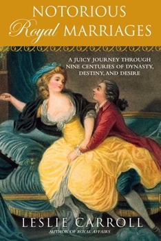 Paperback Notorious Royal Marriages: A Juicy Journey Through Nine Centuries of Dynasty, Destiny, and Desire Book
