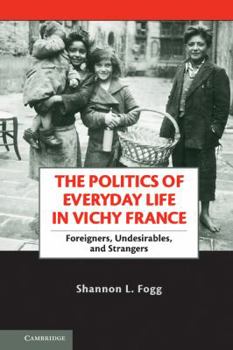 Paperback The Politics of Everyday Life in Vichy France: Foreigners, Undesirables, and Strangers Book