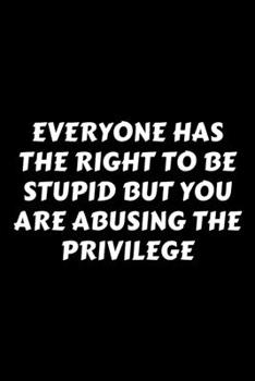 Paperback Everyone Has The Right To Be Stupid But You Are Abusing The Privilege: Perfect Gag Gift For A God-Tier Sarcastic MoFo - Blank Lined Notebook Journal - Book