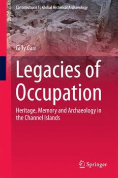 Hardcover Legacies of Occupation: Heritage, Memory and Archaeology in the Channel Islands Book