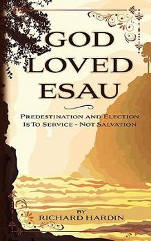 Paperback God Loved Esau: Predestination/Election is for Service-not Salvation Book