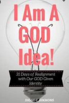 Paperback I Am A GOD Idea!: 31 Days of Realignment with Our GOD Given Identity Book