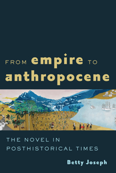 Hardcover From Empire to Anthropocene: The Novel in Posthistorical Times Book