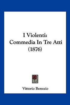 Paperback I Violenti: Commedia In Tre Atti (1876) [Italian] Book