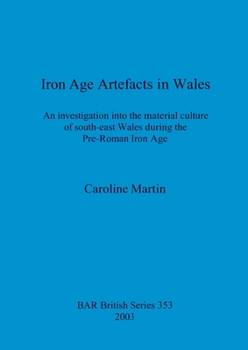 Paperback Iron Age Artefacts in Wales: An investigation into the material culture of south-east Wales during the Pre-Roman Iron Age Book