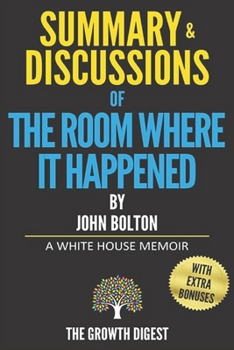 Summary and Discussions of The Room Where It Happened: A White House Memoir By John Bolton