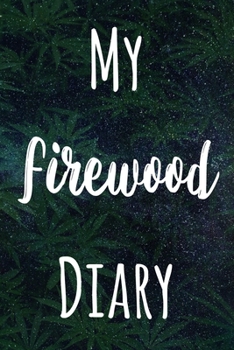 My Firewood Diary: The perfect gift stoner in your life - Funny Weed Marijuana Cannabis 119 page journal!