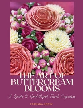 THE ART OF BUTTERCREAM BLOOMS: A Guide to Hand-Piped Floral Cupcakes