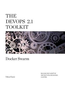 Paperback The DevOps 2.1 Toolkit: Docker Swarm: Building, testing, deploying, and monitoring services inside Docker Swarm clusters (The DevOps Toolkit Series) Book