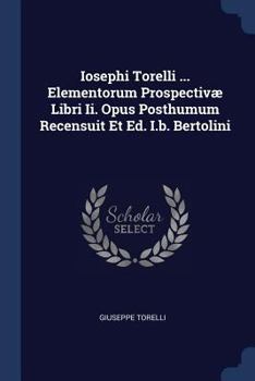 Paperback Iosephi Torelli ... Elementorum Prospectivæ Libri Ii. Opus Posthumum Recensuit Et Ed. I.b. Bertolini Book