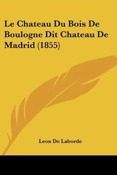 Paperback Le Chateau Du Bois De Boulogne Dit Chateau De Madrid (1855) [French] Book