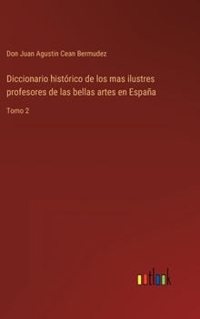 Hardcover Diccionario histórico de los mas ilustres profesores de las bellas artes en España: Tomo 2 [Spanish] Book