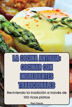Paperback La Cocina Antigua: Cocinar Con Ingredientes Tradicionales [Spanish] Book