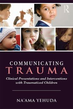Paperback Communicating Trauma: Clinical Presentations and Interventions with Traumatized Children Book