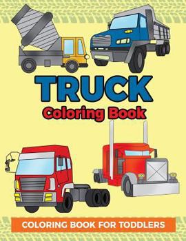 Paperback Truck Coloring Book: Coloring Book for Toddlers: Easy to Color Construction Site Truck Activity Book for Preschooler, Kindergartener and To [Large Print] Book