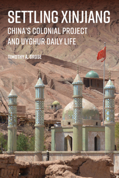 Hardcover Settling Xinjiang: China's Colonial Project and Uyghur Daily Life Book