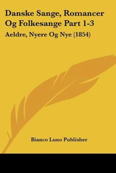 Paperback Danske Sange, Romancer Og Folkesange Part 1-3: Aeldre, Nyere Og Nye (1854) [Chinese] Book