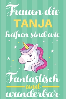 Paperback Notizbuch: Frauen Die Tanja Hei?en Sind Wie Einh?rner (120 linierte Seiten, Softcover) Tagebebuch, Reisetagebuch, Skizzenbuch F?r [German] Book