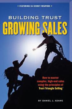 Hardcover Building Trust, Growing Sales: How to Master Complex, High-End Sales Using the Principles of Trust Triangle Selling Book