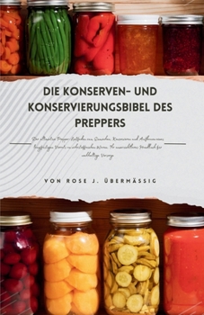 Paperback Die Konserven- und Konservierungsbibel des Preppers: Der ultimative Prepper-Leitfaden zum Einmachen, Konservieren und Aufbauen eines langfristigen Vor [German] Book