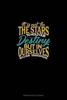 It Is Not In The Stars To Hold Our Destiny But In Ourselves: Sermon Notes Journal