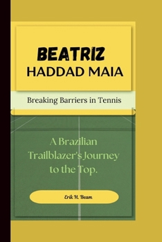 BEATRIZ HADDAD MAIA: Breaking Barriers in Tennis A Brazilian Trailblazer's Journey to the Top.