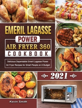 Hardcover Emeril Lagasse Power Air Fryer 360 Cookbook 2021: Delicious Dependable Emeril Lagasse Power Air Fryer Recipes for Smart People on A Budget Book