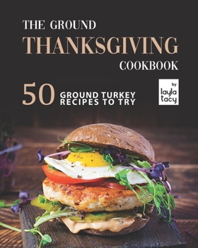 Paperback The Ground Thanksgiving Cookbook: 50 Ground Turkey Recipes to Try Book