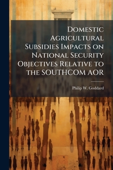 Paperback Domestic Agricultural Subsidies Impacts on National Security Objectives Relative to the SOUTHCOM AOR Book