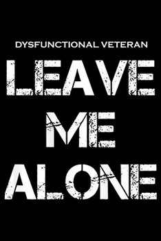 Dysfunctional Veteran Leave Me Alone: Veterans day Notebook- 6 x 9 Blank Notebook , notebook journal, Dairy, 100 pages.