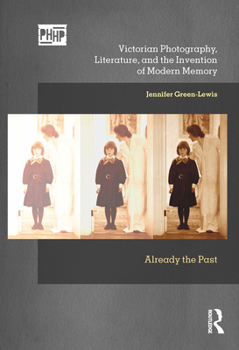 Paperback Victorian Photography, Literature, and the Invention of Modern Memory: Already the Past Book