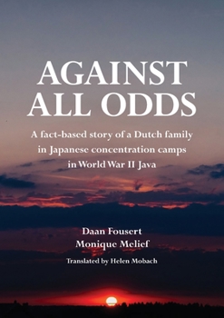 Paperback Against All Odds: A fact-based story of a Dutch family in Japanese concentration camps in World War II Java Book