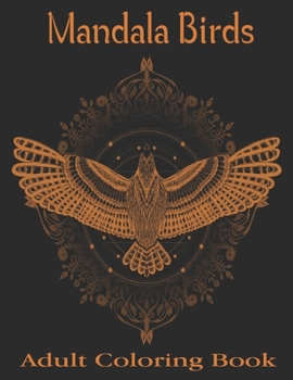 Mandala Birds Adult Coloring Book: Hand drawn easy designs and large pictures of Mandala Birds coloring book for adults.Vol-1