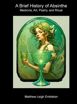 Hardcover A Brief History of Absinthe: Medicine, Art, Poetry, and Ritual Book