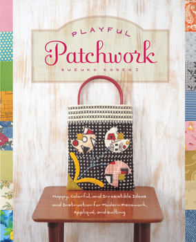 Paperback Playful Patchwork: Happy, Colorful, and Irresistible Ideas and Instruction for Modern Piecework, Appliqu?, and Quilting Book