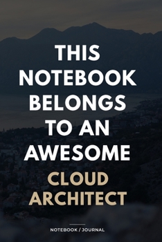 THIS JOURNAL BELONGS TO AN AWESOME Cloud Architect Notebook / Journal 6x9 Ruled Lined  120 Pages: for Cloud Architect 6x9 notebook / journal 120 pages ... blueprint and goals. Degree Student keepsa