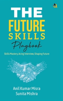 Hardcover The Future Skills Playbook: Skills Mastery, Acing Interview, Shaping Future Book
