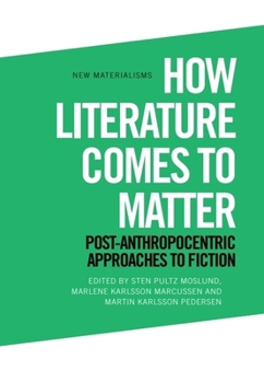 Paperback How Literature Comes to Matter: Post-Anthropocentric Approaches to Fiction Book