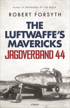 Jagdverband 44: The Luftwaffe's Mavericks