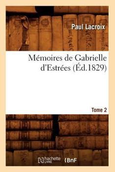 Paperback Mémoires de Gabrielle d'Estrées. Tome 2 (Éd.1829) [French] Book