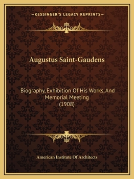 Paperback Augustus Saint-Gaudens: Biography, Exhibition Of His Works, And Memorial Meeting (1908) Book