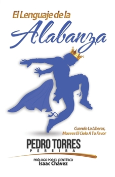 El Lenguaje de la Alabanza: Cuando La Liberas, Mueves El Cielo A Tu Favor