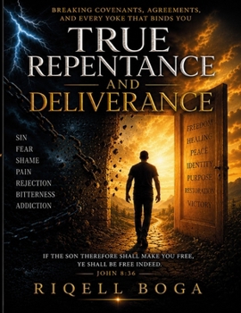 Paperback True Repentance and Deliverance: Breaking Covenants, Agreements, and Every Yoke That Binds You Book