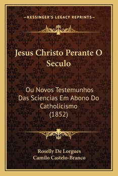 Paperback Jesus Christo Perante O Seculo: Ou Novos Testemunhos Das Sciencias Em Abono Do Catholicismo (1852) [Portuguese] Book