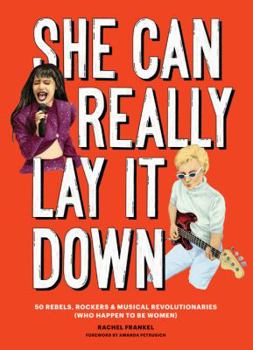 Hardcover She Can Really Lay It Down: 50 Rebels, Rockers, and Musical Revolutionaries (Rock and Roll Women Book, Gift for Music Lovers) Book