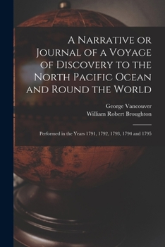 Paperback A Narrative or Journal of a Voyage of Discovery to the North Pacific Ocean and Round the World [microform]: Performed in the Years 1791, 1792, 1793, 1 Book