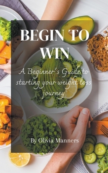 Paperback Begin to Win: A Beginner's Guide to starting your weight loss journey Book