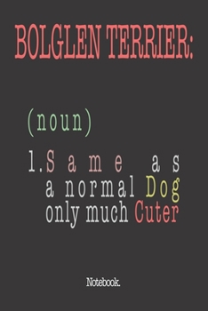 Bolglen Terrier (noun) 1. Same As A Normal Dog Only Much Cuter: Notebook