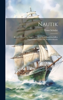 Hardcover Nautik: Kurzer Abriss Des Täglich an Bord Von Handelsschiffen Angewandten Teils Der Schiffartskunde [German] Book